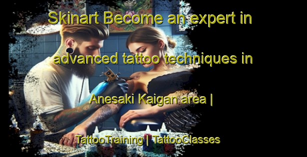 Skinart Become an expert in advanced tattoo techniques in Anesaki Kaigan area | TattooTraining | TattooClasses | SkinartTraining-Japan